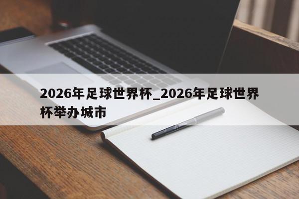 2026年足球世界杯_2026年足球世界杯举办城市