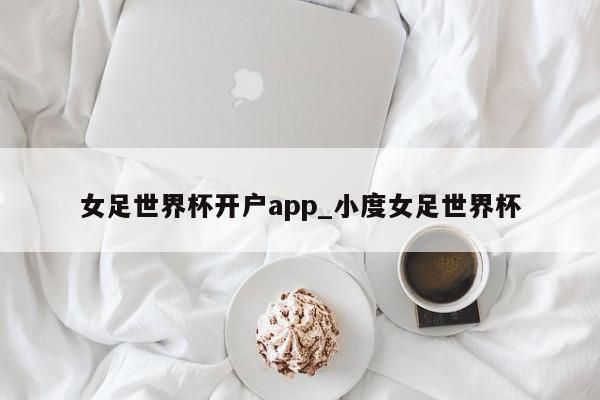 女足世界杯开户app_小度女足世界杯