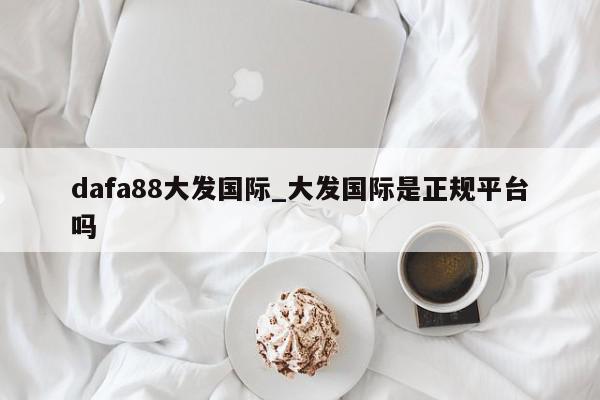 dafa88大发国际_大发国际是正规平台吗